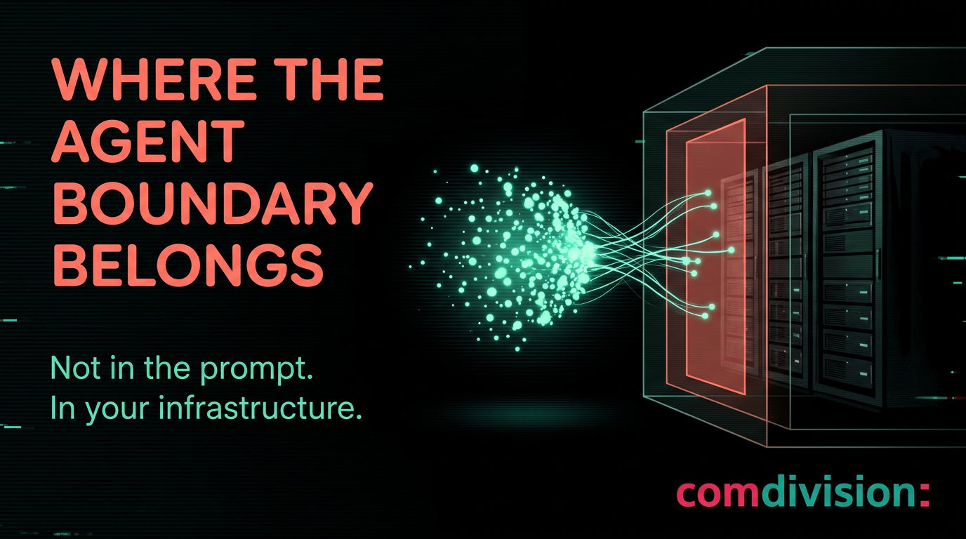 Where the agent boundary belongs: not in the prompt, in your infrastructure